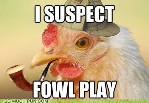 I suspect fowl play with this chicken pun.